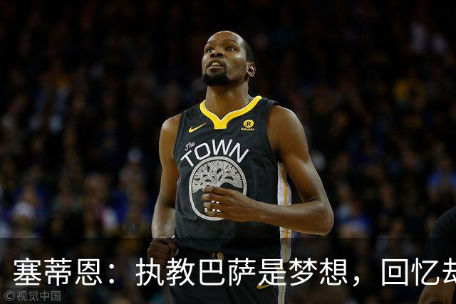 塞蒂恩：执教巴萨是梦想，回忆却充满复杂
