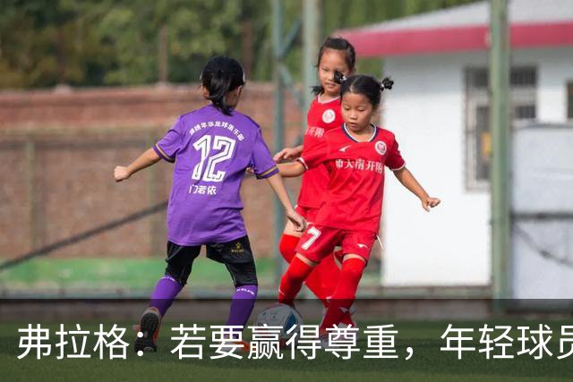 弗拉格：若要赢得尊重，年轻球员需勇于承担责任