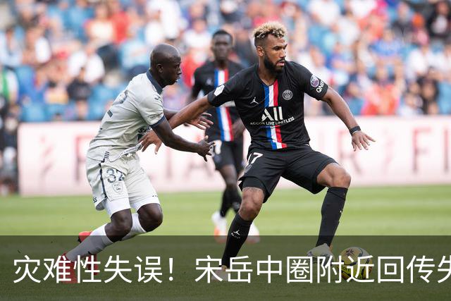 灾难性失误！宋岳中圈附近回传失误直接送角球